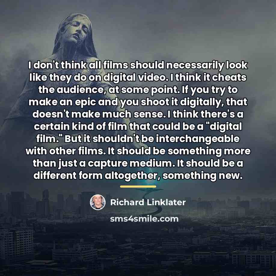 “I don't think all films should necessarily look like they…” quote by Richard Linklater