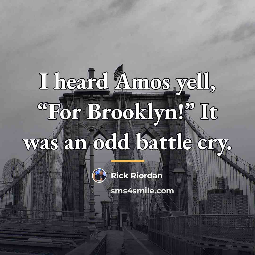 “I heard Amos yell, “For Brooklyn!” It was an odd…” quote by Rick Riordan