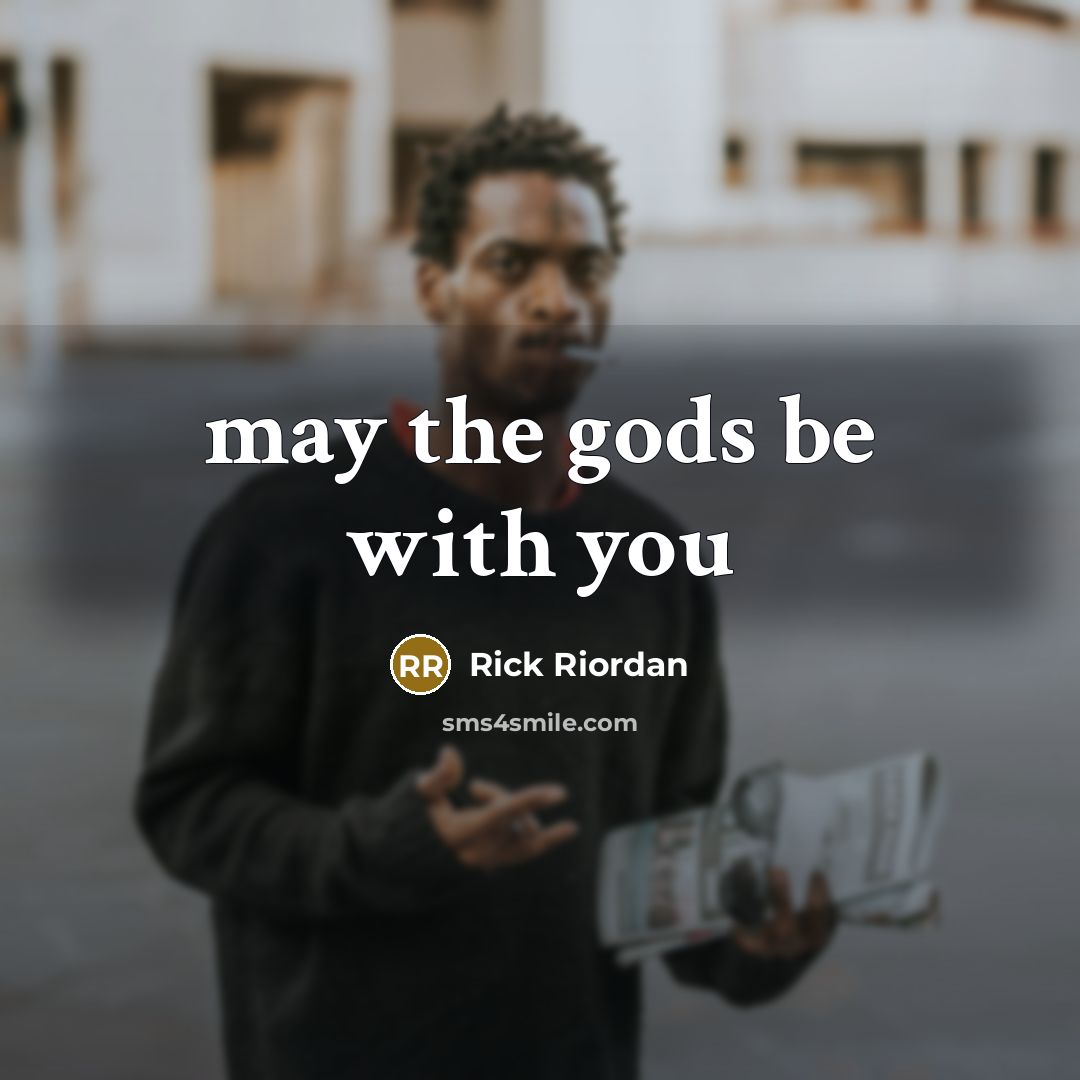 “may the gods be with you…” quote by Rick Riordan