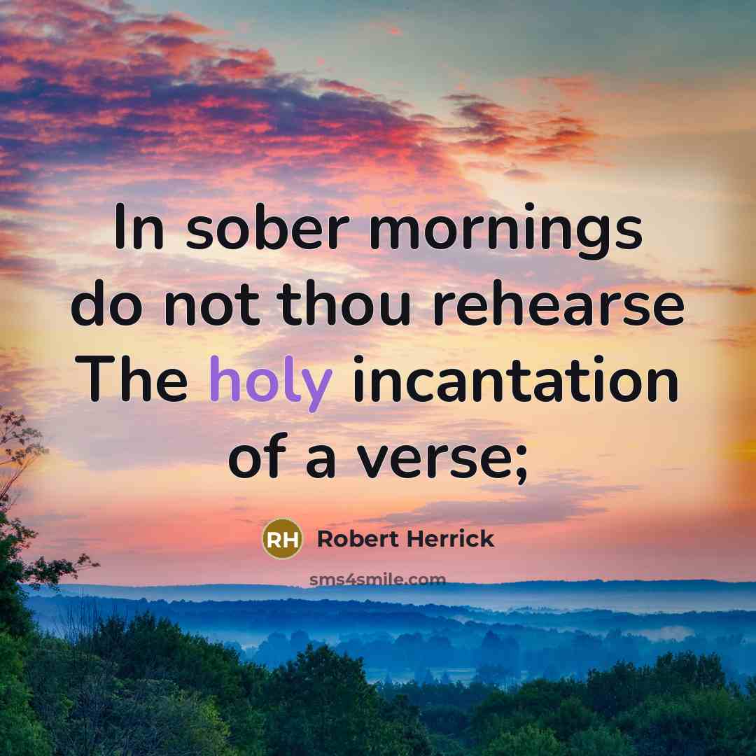 “In sober mornings do not thou rehearse The holy incantation…” quote by Robert Herrick