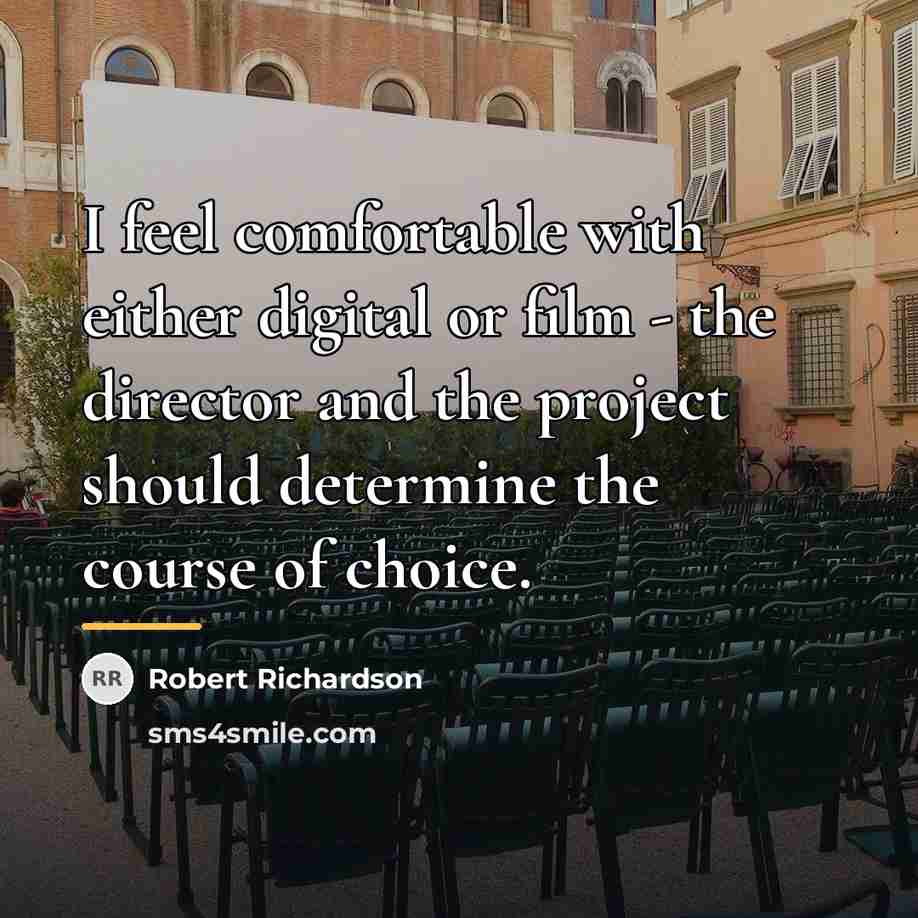 “I feel comfortable with either digital or film - the…” quote by Robert Richardson