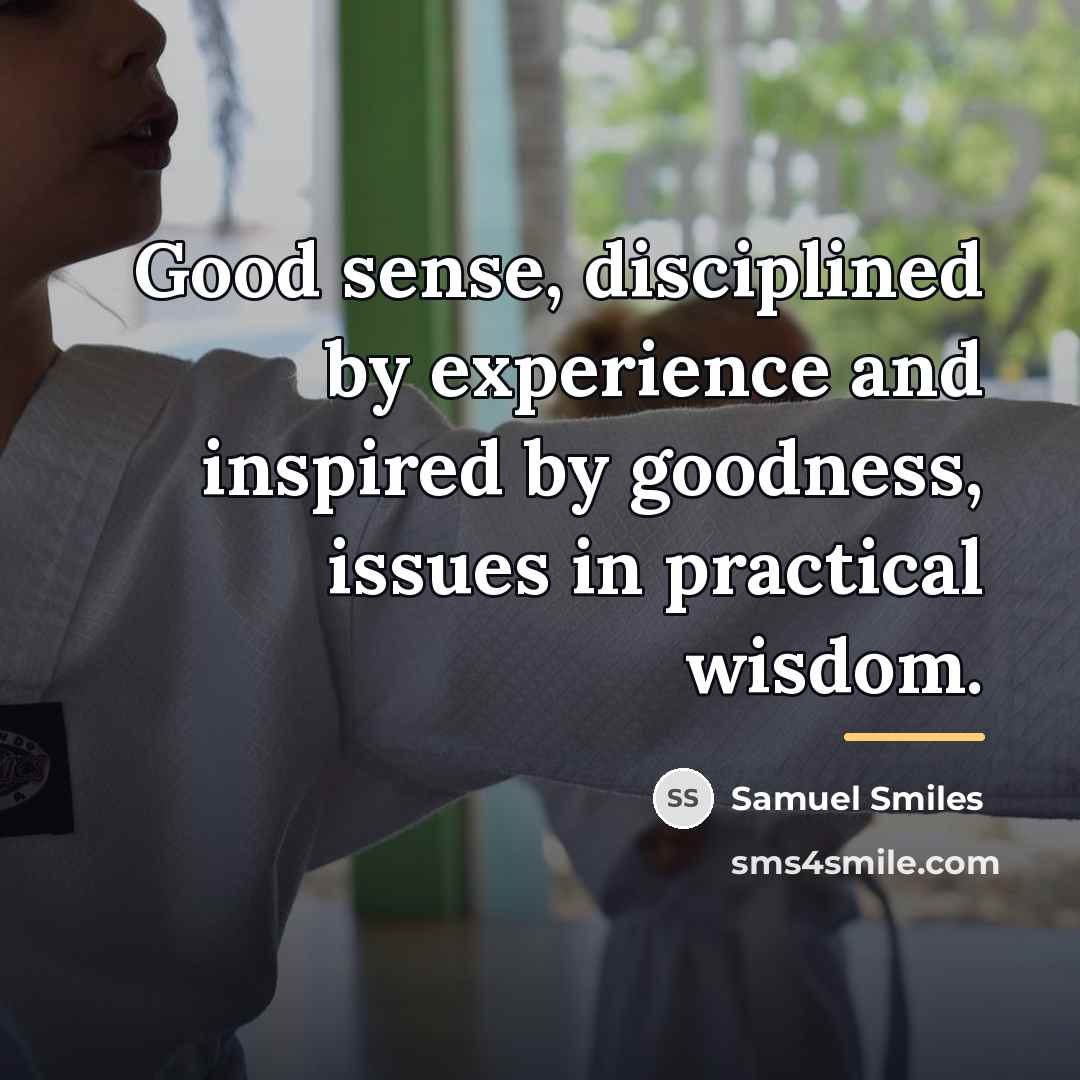 “Good sense, disciplined by experience and inspired by goodness, issues…” quote by Samuel Smiles
