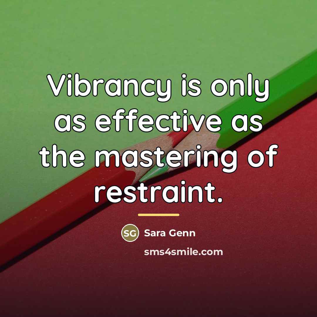 “Vibrancy is only as effective as the mastering of restraint.…” quote by Sara Genn