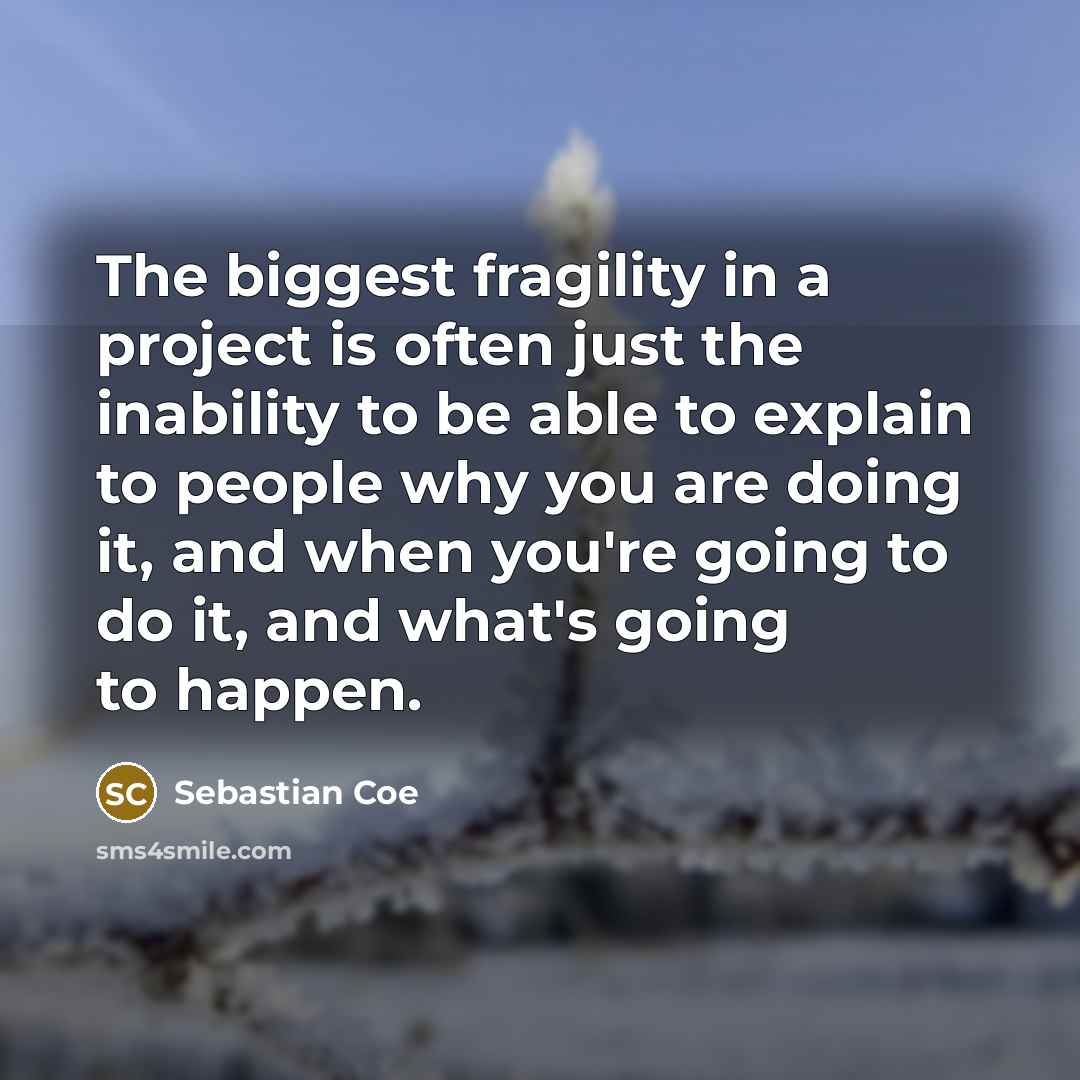 “The biggest fragility in a project is often just the…” quote by Sebastian Coe