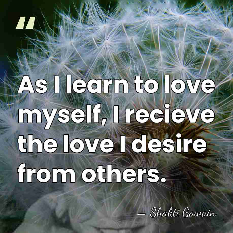 As I learn to love myself, I recieve the love I desire&hellip; - Shakti Gawain