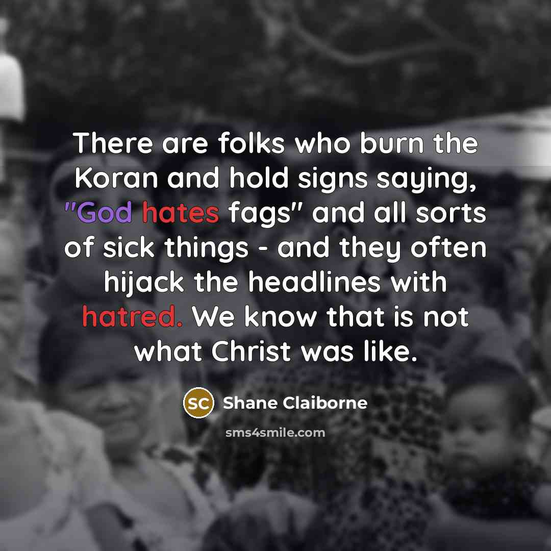 “There are folks who burn the Koran and hold signs…” quote by Shane Claiborne