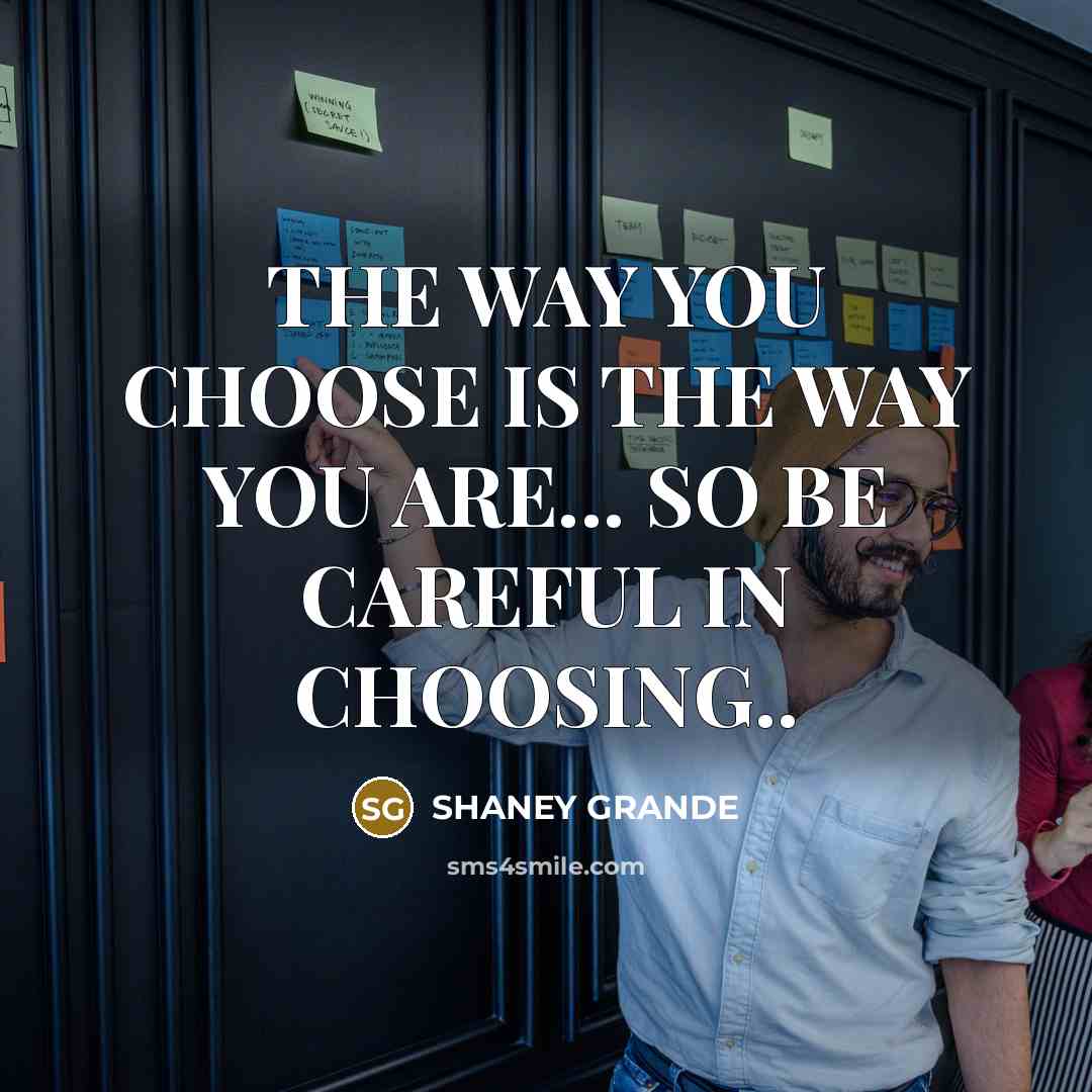 “THE WAY YOU CHOOSE IS THE WAY YOU ARE... SO…” quote by SHANEY GRANDE