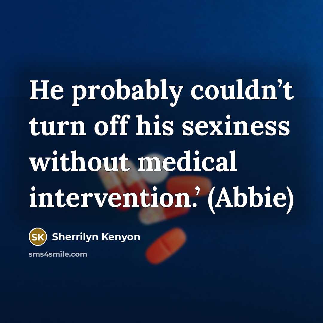 “He probably couldn’t turn off his sexiness without medical intervention.’…” quote by Sherrilyn Kenyon