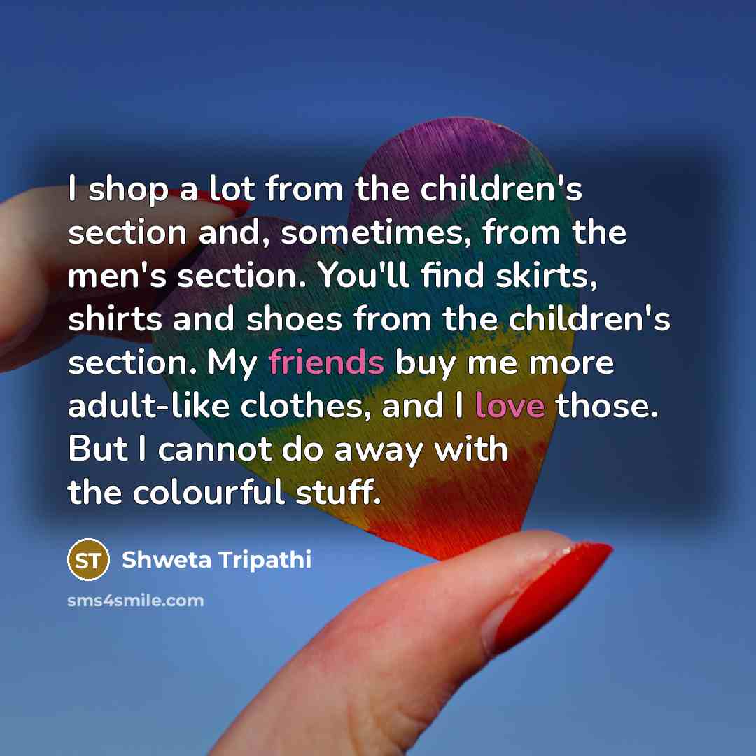 “I shop a lot from the children's section and, sometimes,…” quote by Shweta Tripathi
