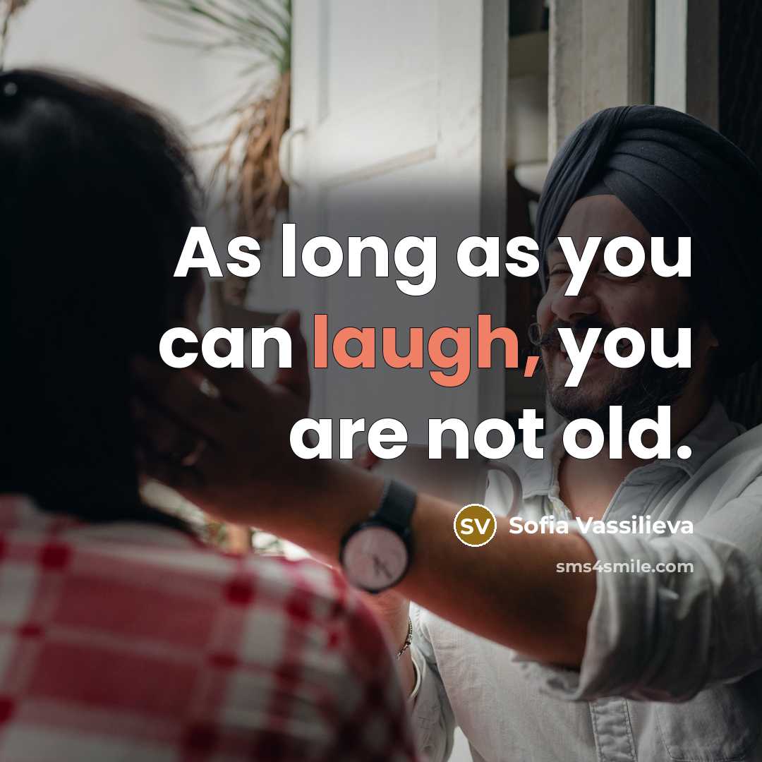 “As long as you can laugh, you are not old.…” quote by Sofia Vassilieva