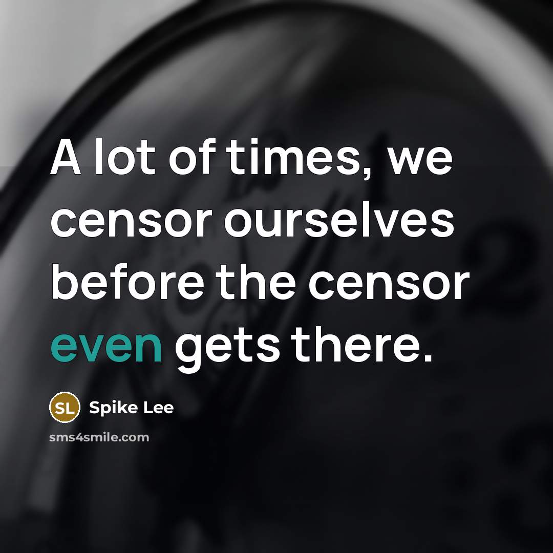 “A lot of times, we censor ourselves before the censor…” quote by Spike Lee