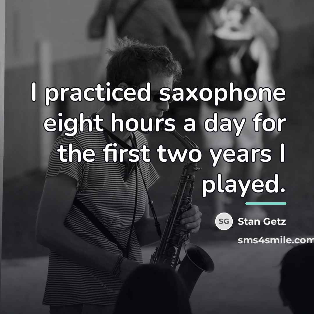 “I practiced saxophone eight hours a day for the first…” quote by Stan Getz