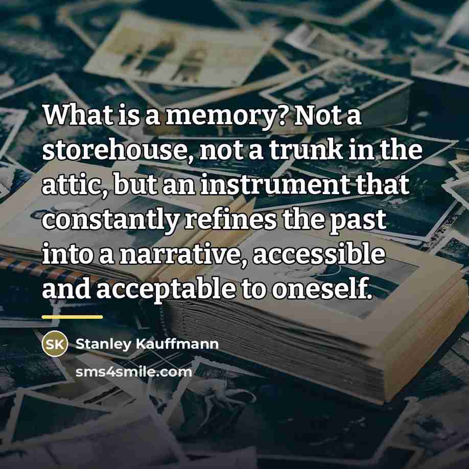 “What is a memory? Not a storehouse, not a trunk…” quote by Stanley Kauffmann