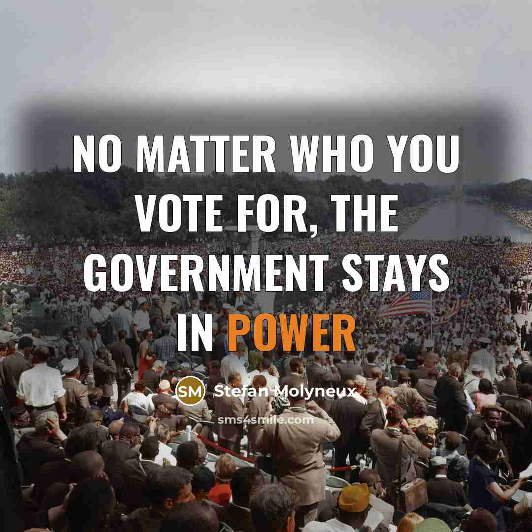 “No matter who you vote for, the government stays in…” quote by Stefan Molyneux