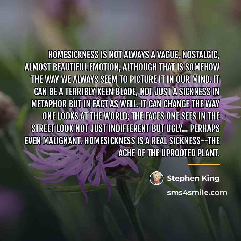 “Homesickness is not always a vague, nostalgic, almost beautiful emotion,…” quote by Stephen King