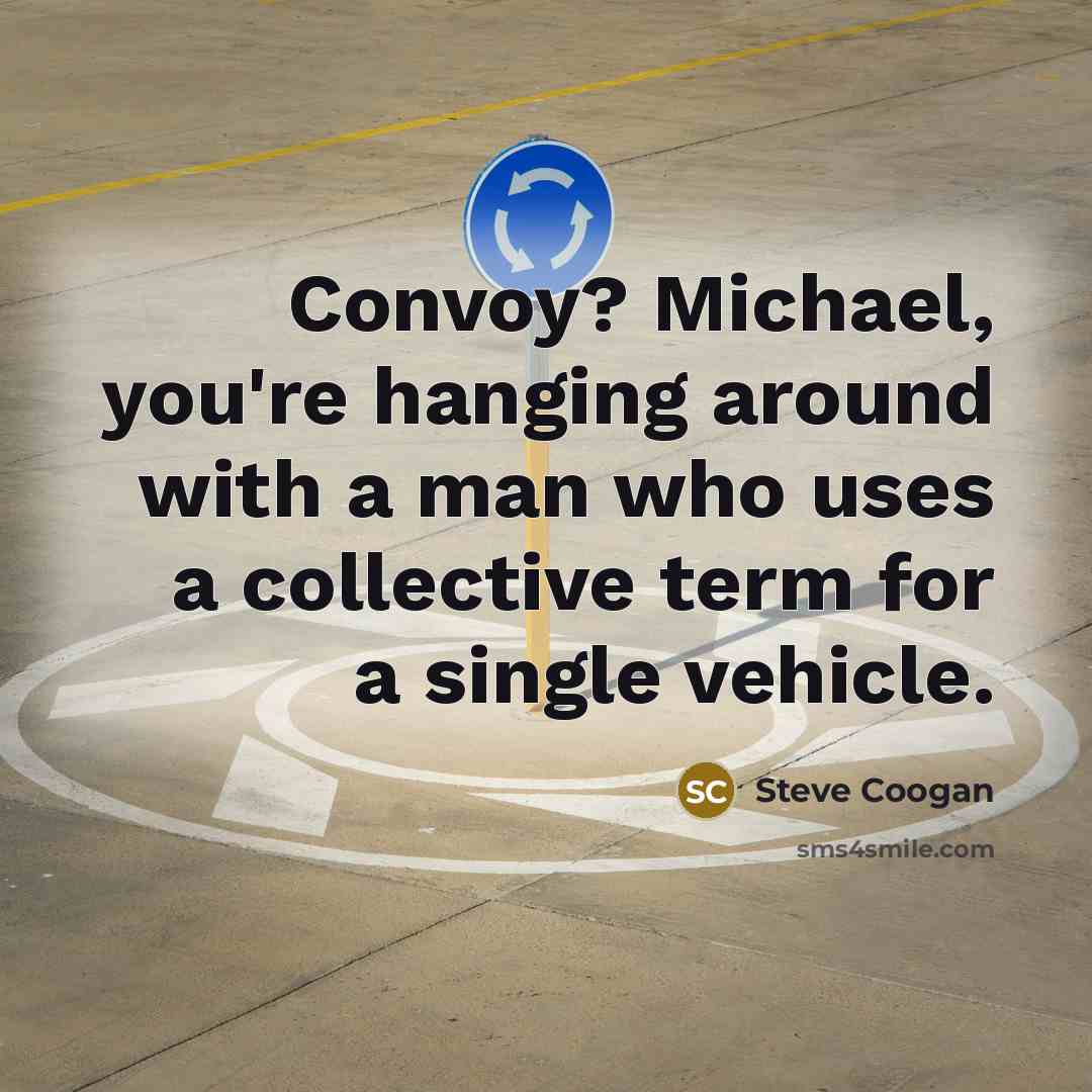 “Convoy? Michael, you're hanging around with a man who uses…” quote by Steve Coogan