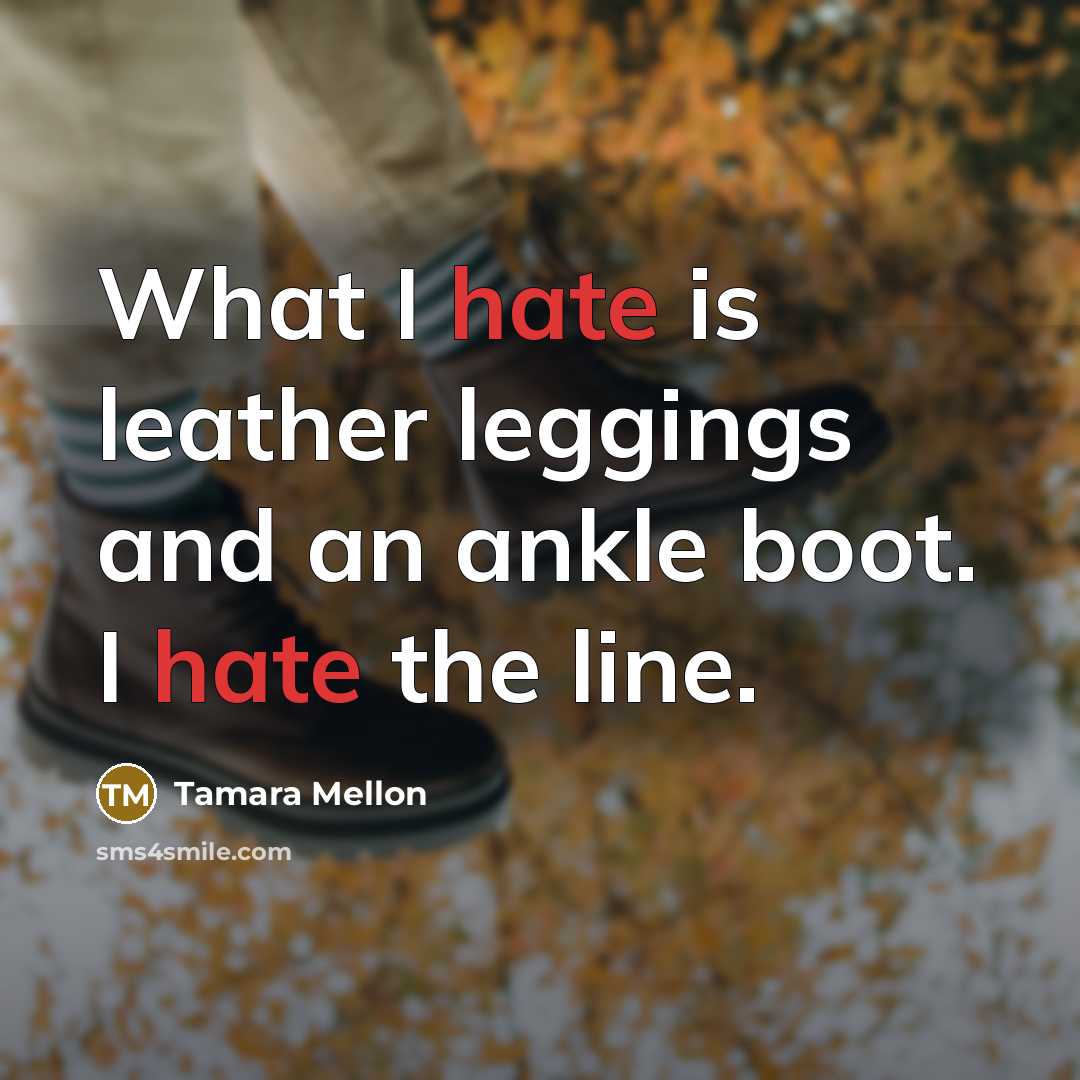 “What I hate is leather leggings and an ankle boot.…” quote by Tamara Mellon