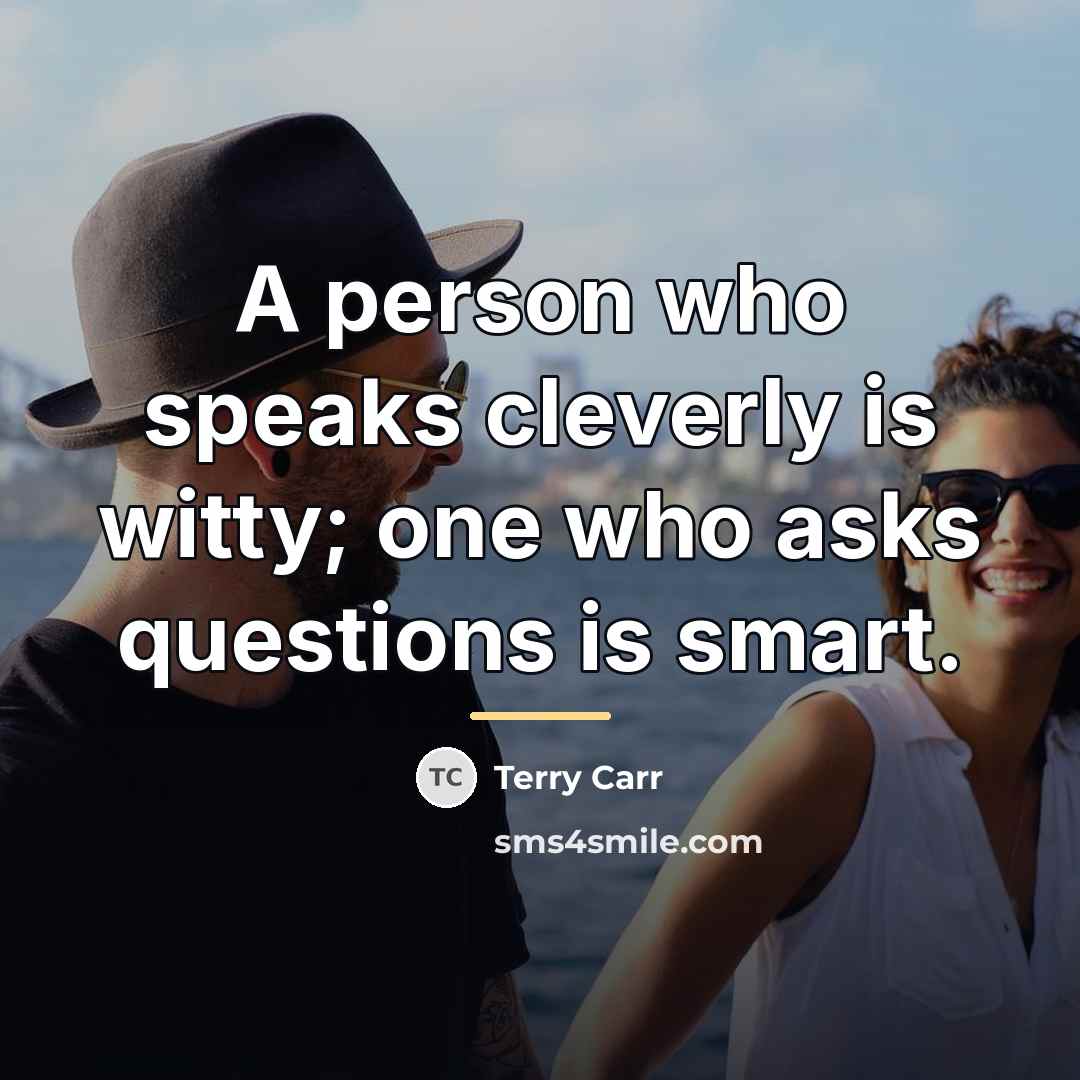 “A person who speaks cleverly is witty; one who asks…” quote by Terry Carr