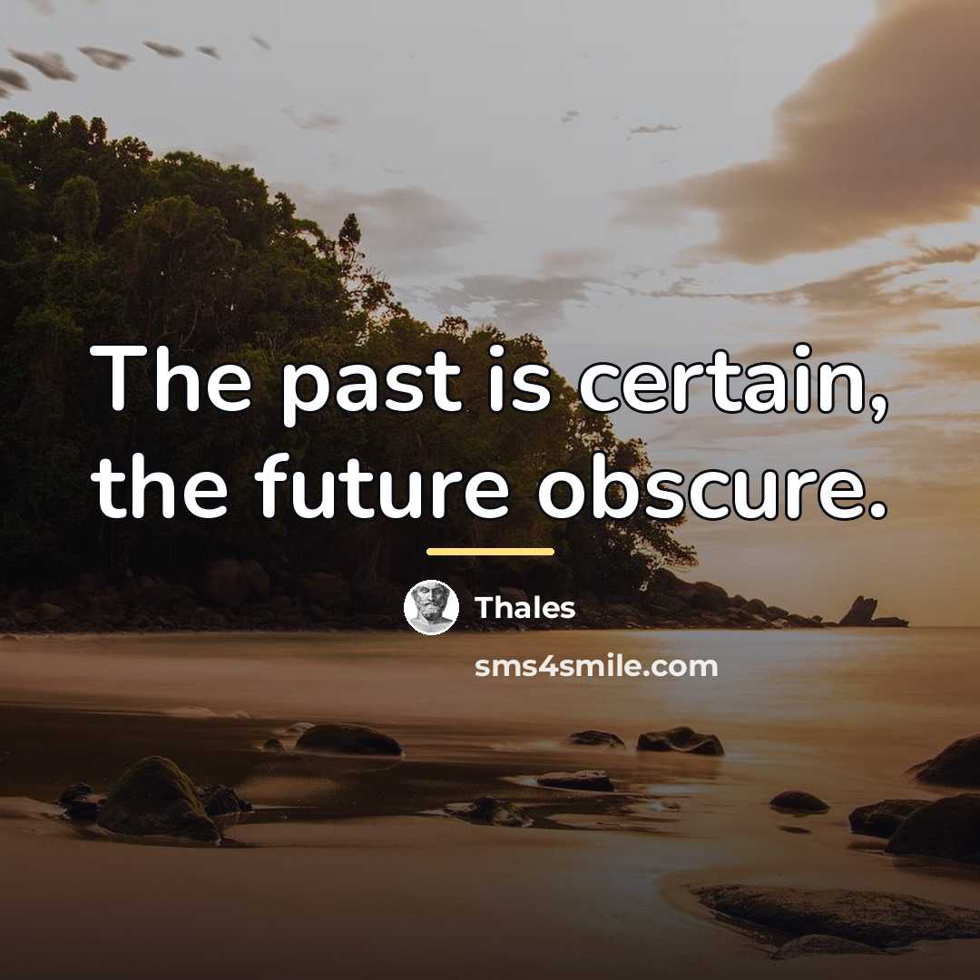 “The past is certain, the future obscure.…” quote by Thales