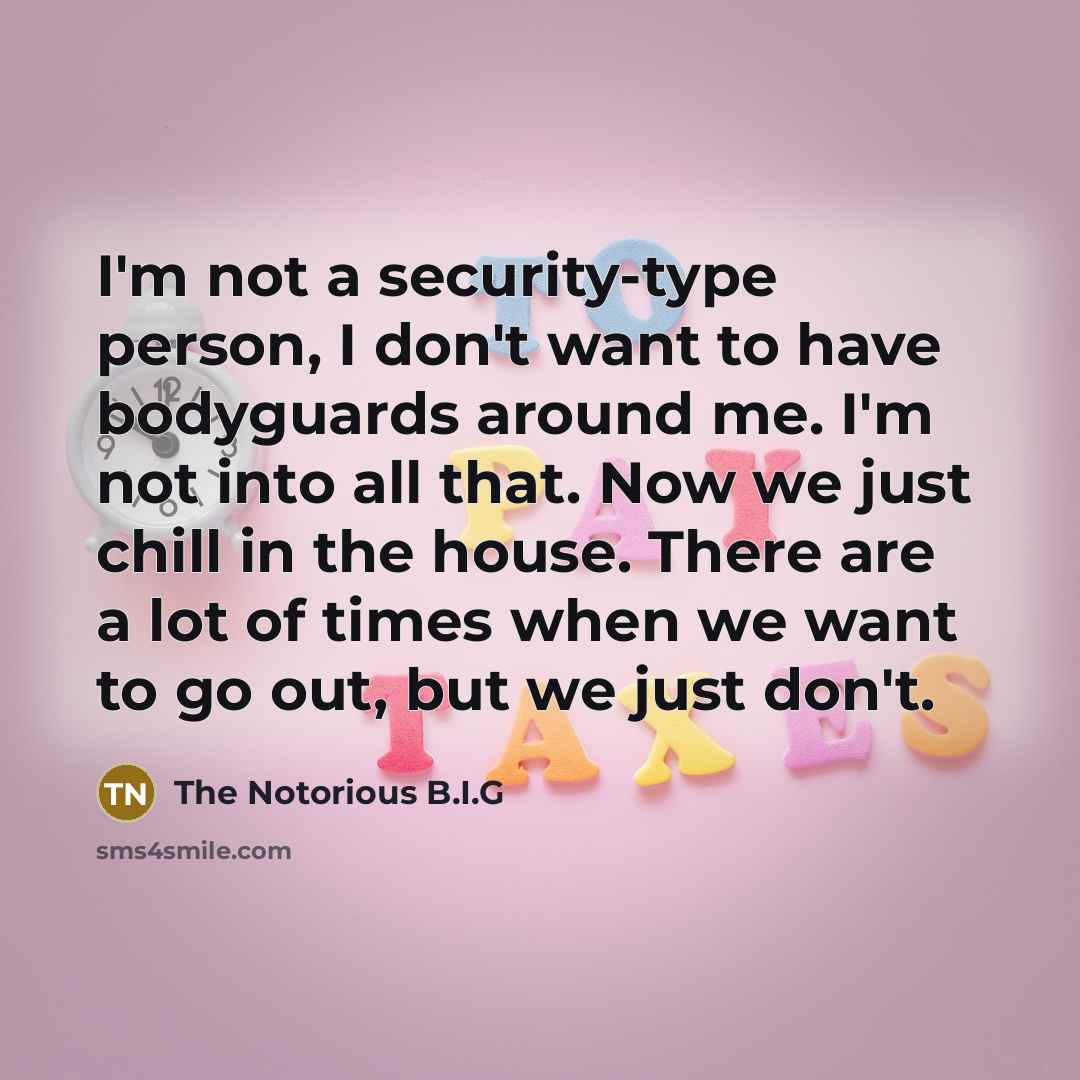 “I'm not a security-type person, I don't want to have…” quote by The Notorious B.I.G