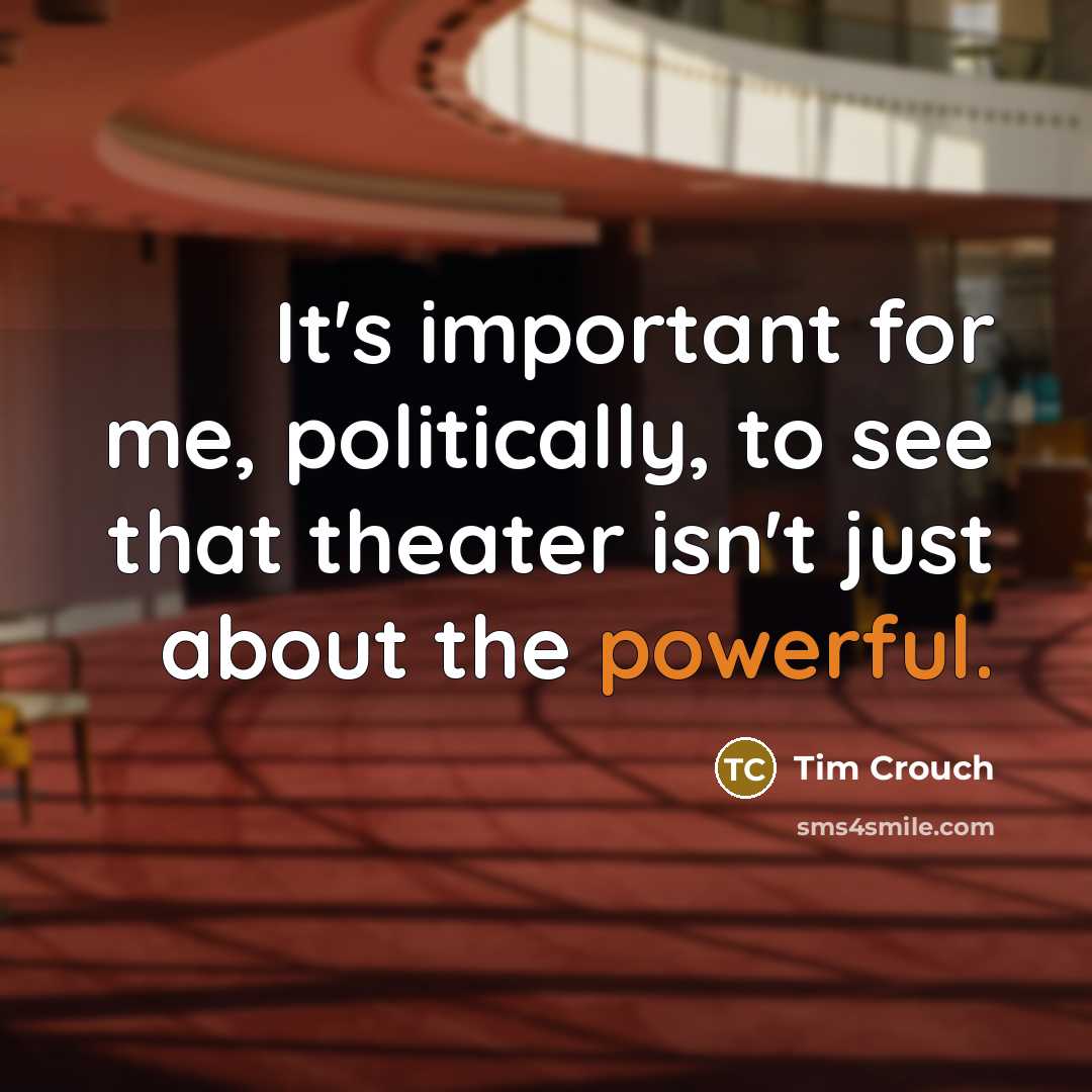 “It's important for me, politically, to see that theater isn't…” quote by Tim Crouch