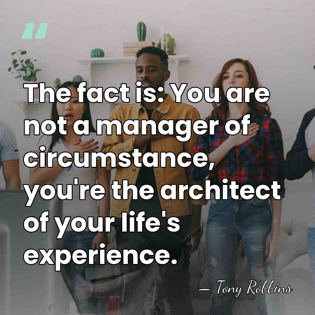The fact is: You are not a manager of circumstance, you're the&hellip; - Tony Robbins