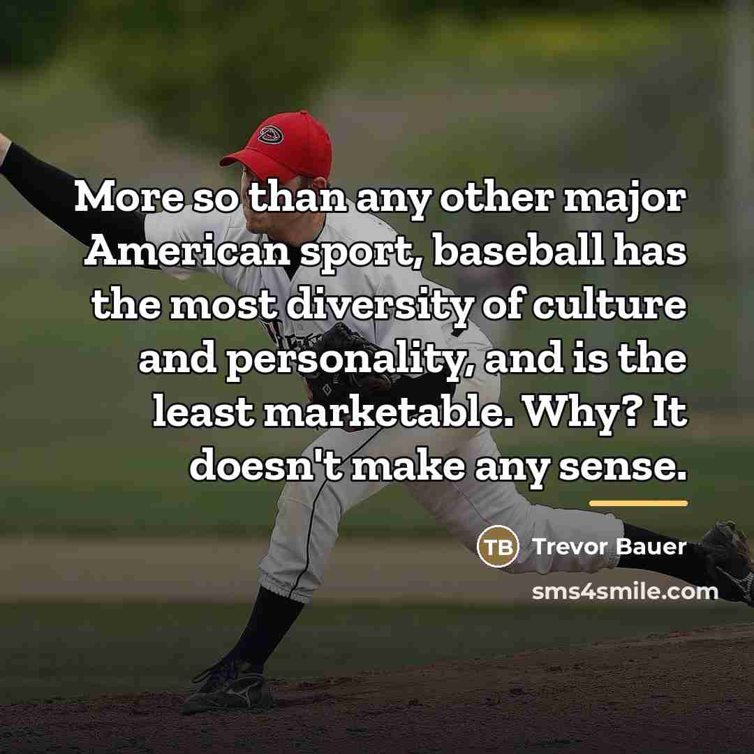 “More so than any other major American sport, baseball has…” quote by Trevor Bauer