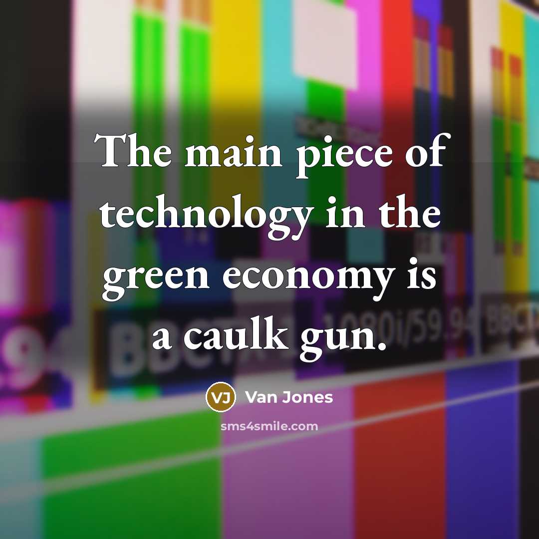 “The main piece of technology in the green economy is…” quote by Van Jones