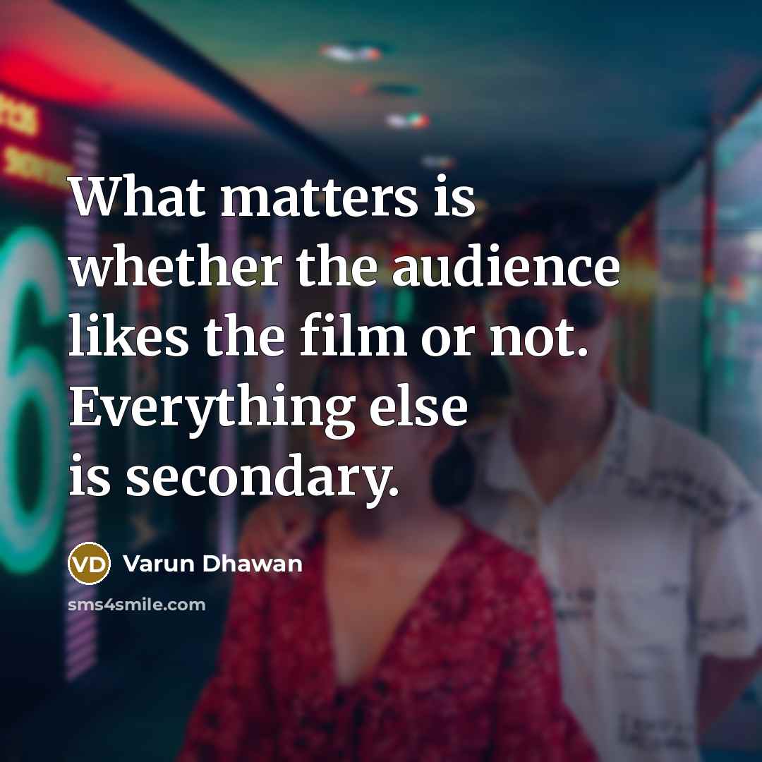 “What matters is whether the audience likes the film or…” quote by Varun Dhawan