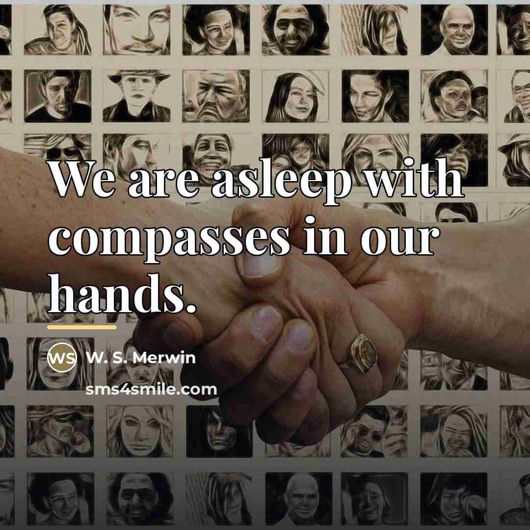 “We are asleep with compasses in our hands.…” quote by W. S. Merwin