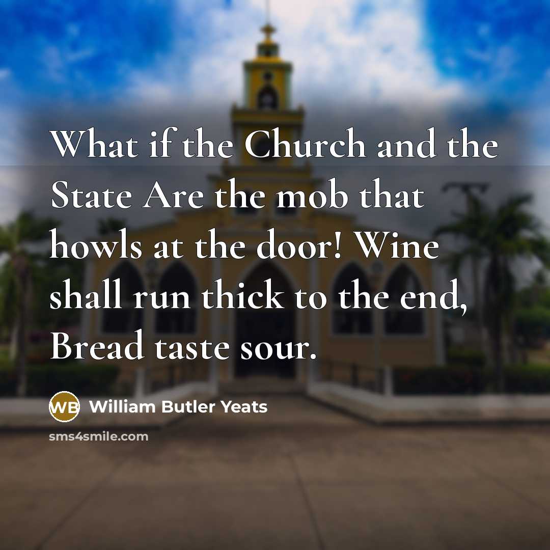 “What if the Church and the State Are the mob…” quote by William Butler Yeats
