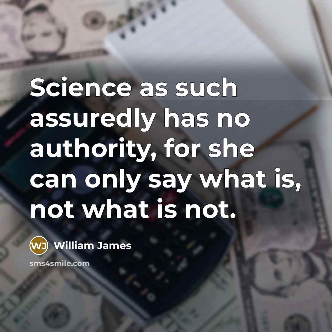“Science as such assuredly has no authority, for she can…” quote by William James