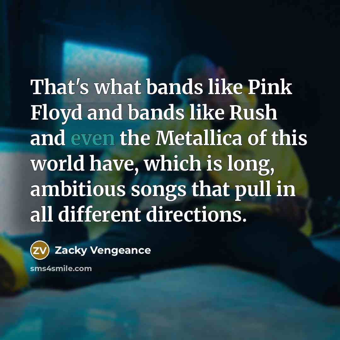“That's what bands like Pink Floyd and bands like Rush…” quote by Zacky Vengeance