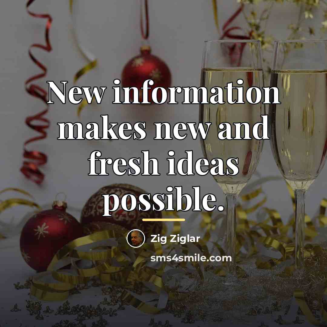 “New information makes new and fresh ideas possible.…” quote by Zig Ziglar