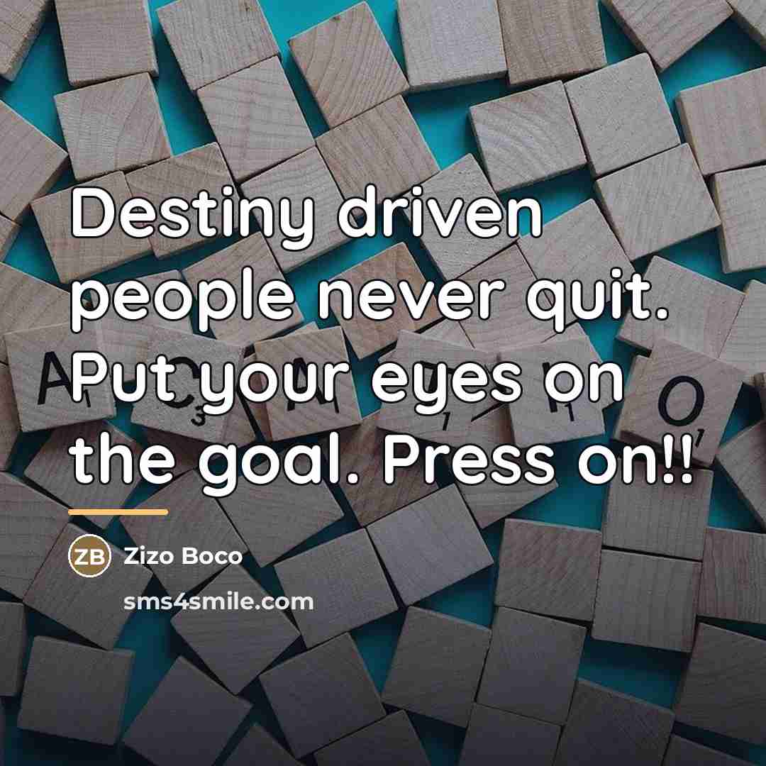 “Destiny driven people never quit. Put your eyes on the…” quote by Zizo Boco