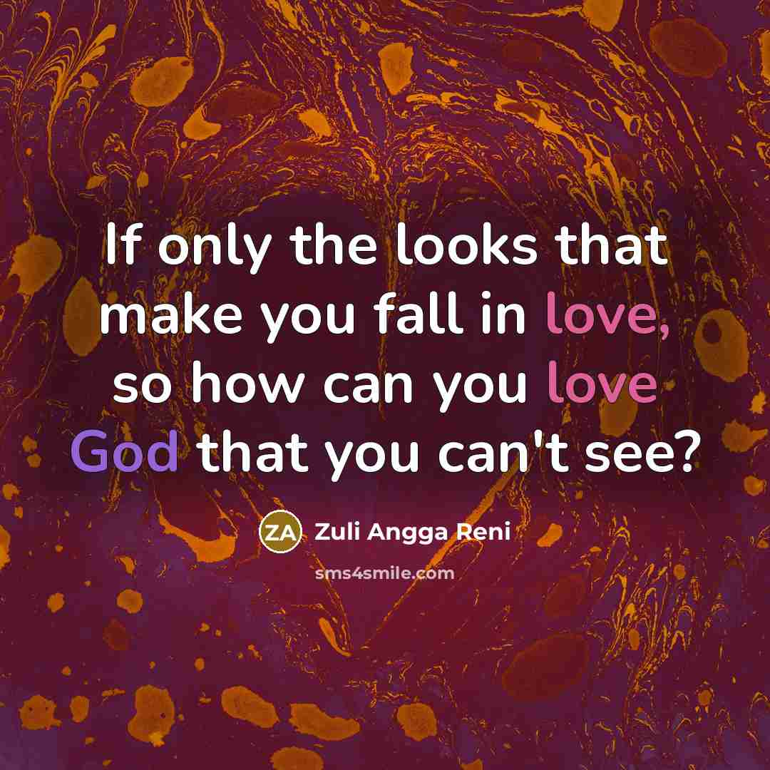 “If only the looks that make you fall in love, so how can you love God that you can't see?” quote by Zuli Angga Reni