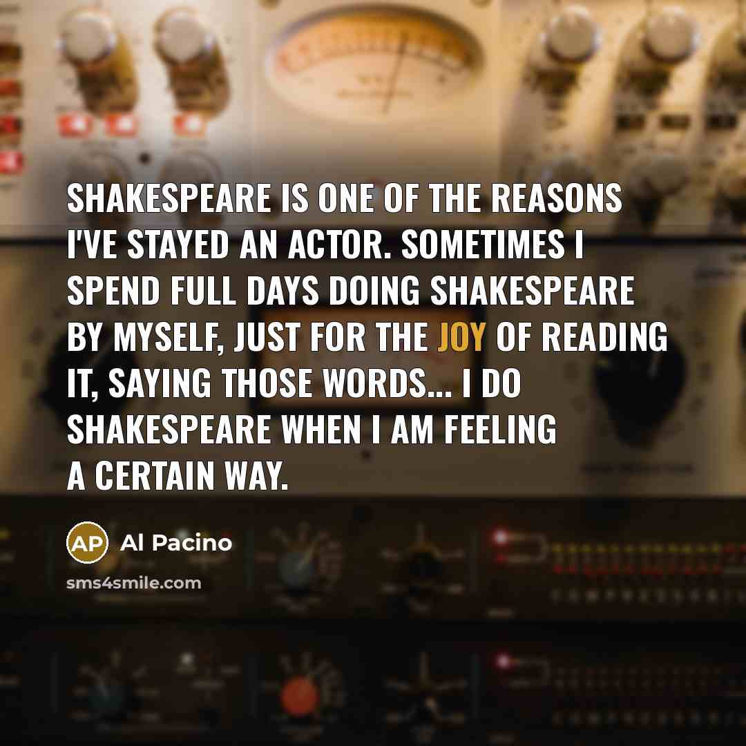 “Shakespeare is one of the reasons I've stayed an actor.…” quote by Al Pacino