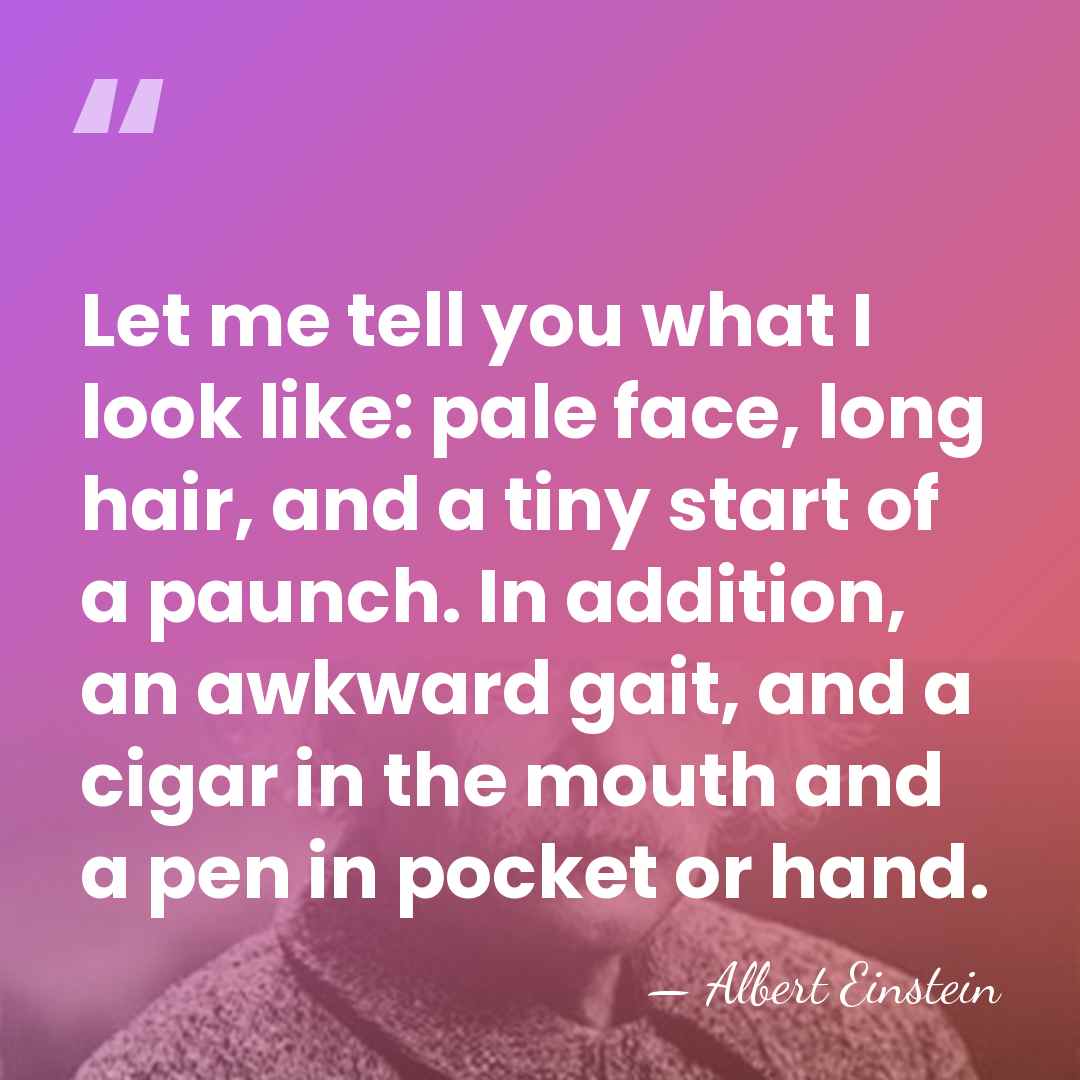 Let me tell you what I look like: pale face, long hair,&hellip; - Albert Einstein