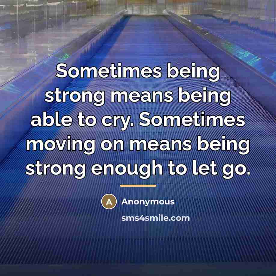 “Sometimes being strong means being able to cry. Sometimes moving…” quote by Anonymous