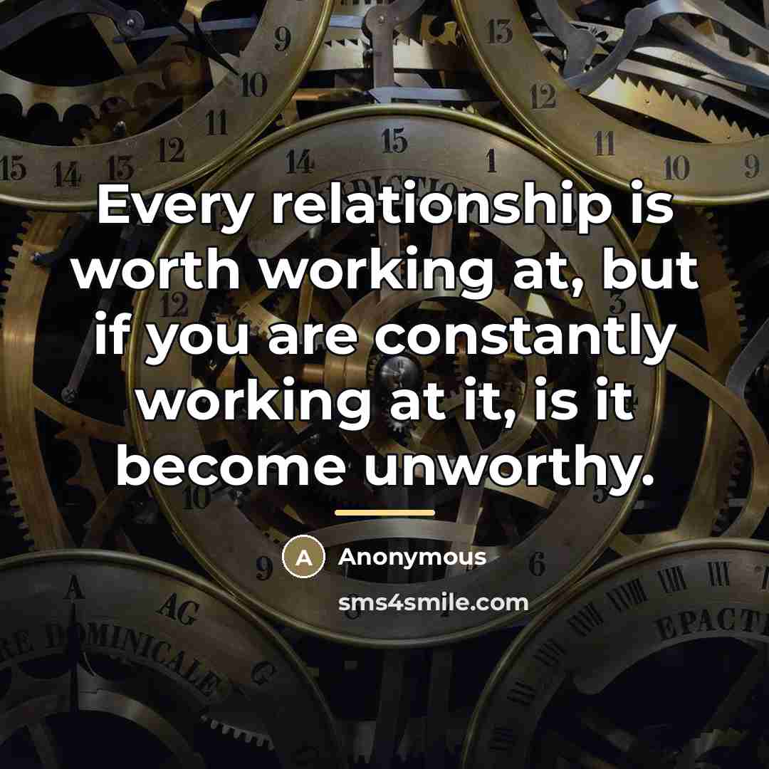 “Every relationship is worth working at, but if you are…” quote by Anonymous