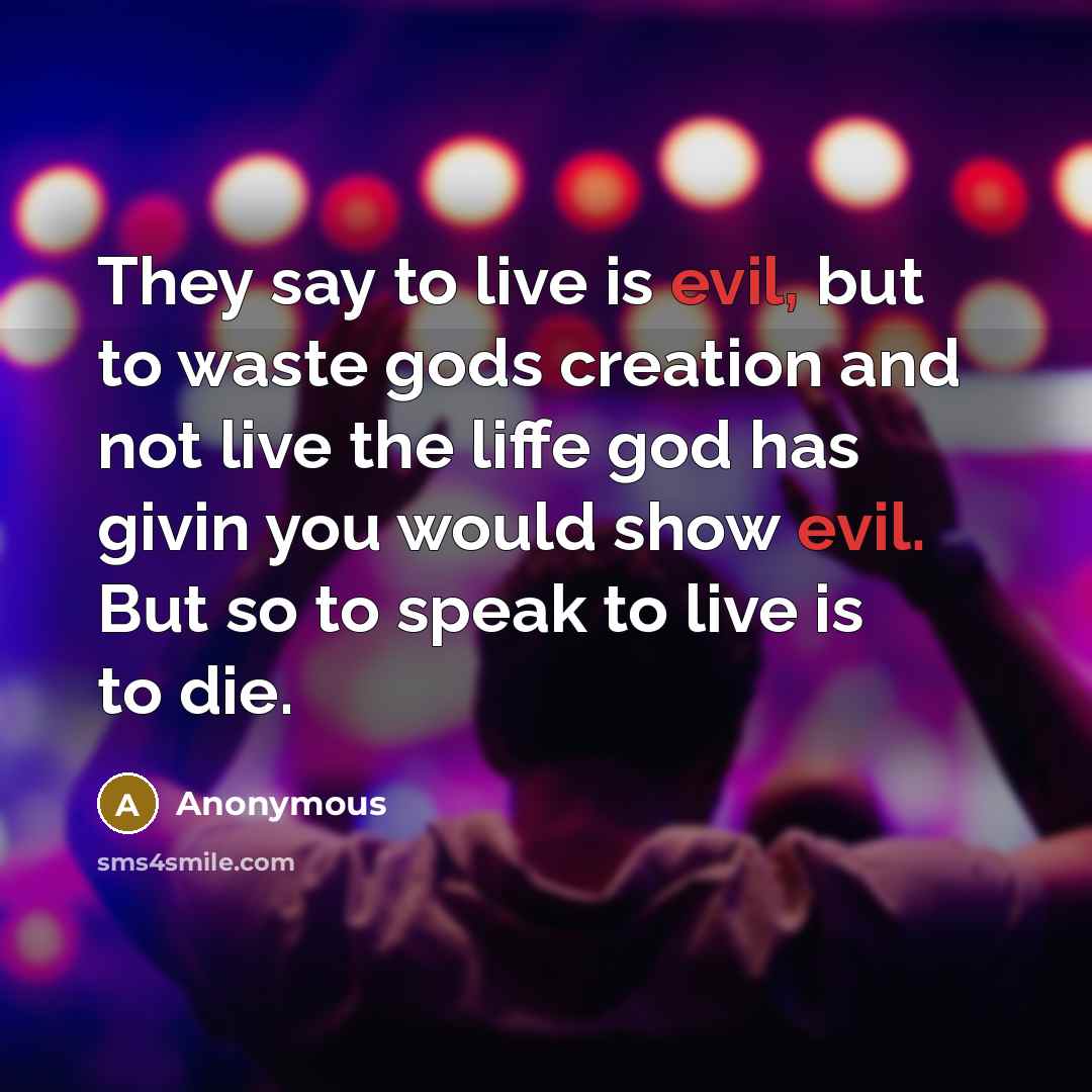 “They say to live is evil, but to waste gods…” quote by Anonymous