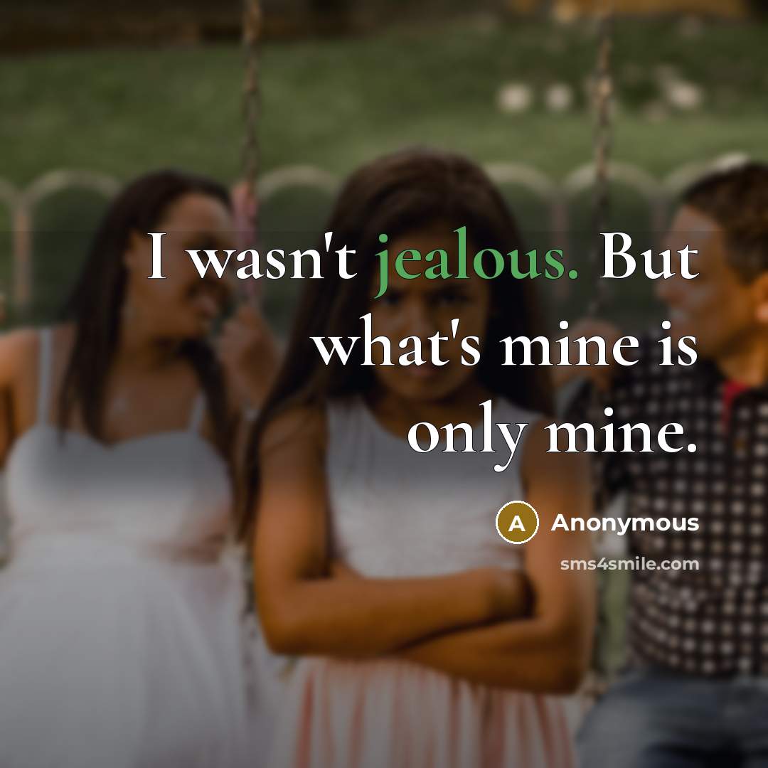 “I wasn't jealous. But what's mine is only mine.” quote by Anonymous