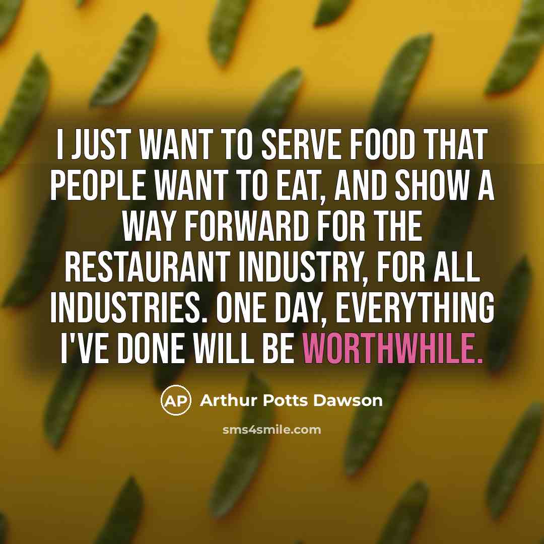 “I just want to serve food that people want to…” quote by Arthur Potts Dawson
