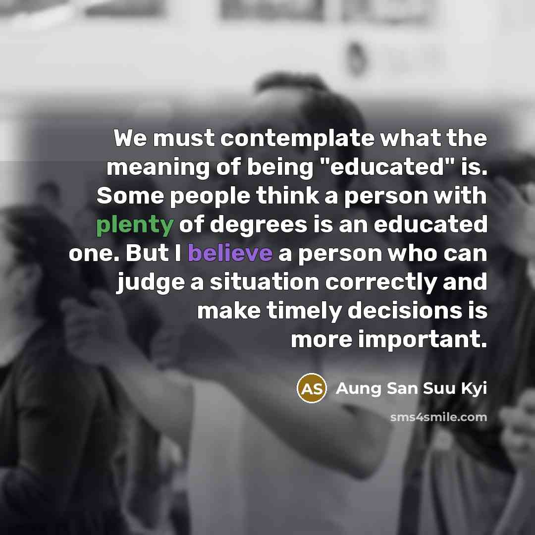 “We must contemplate what the meaning of being "educated" is.…” quote by Aung San Suu Kyi