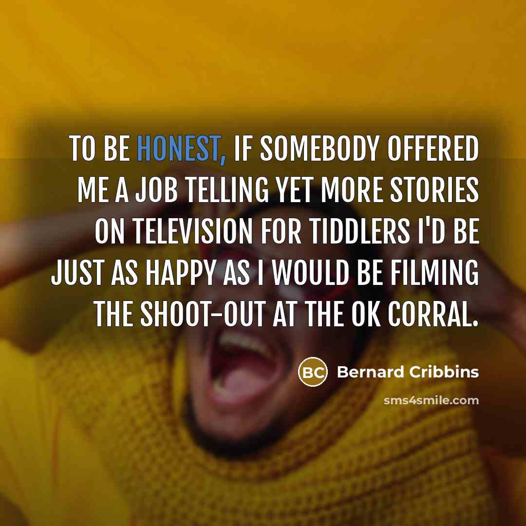 “To be honest, if somebody offered me a job telling…” quote by Bernard Cribbins