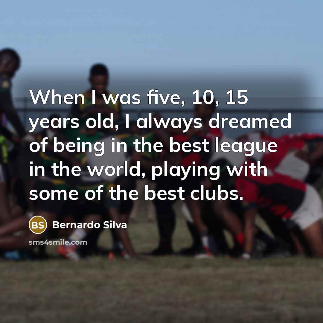 “When I was five, 10, 15 years old, I always…” quote by Bernardo Silva