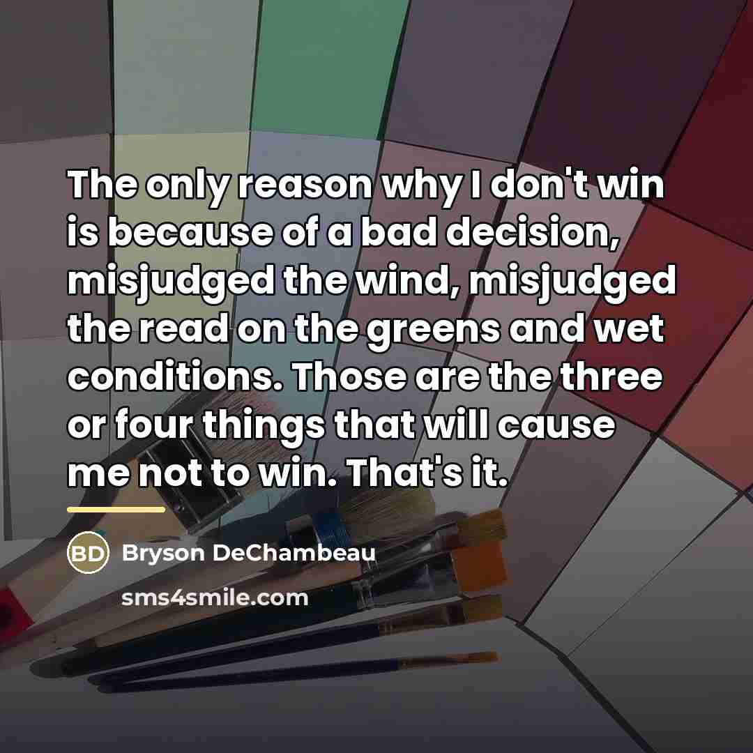 “The only reason why I don't win is because of…” quote by Bryson DeChambeau