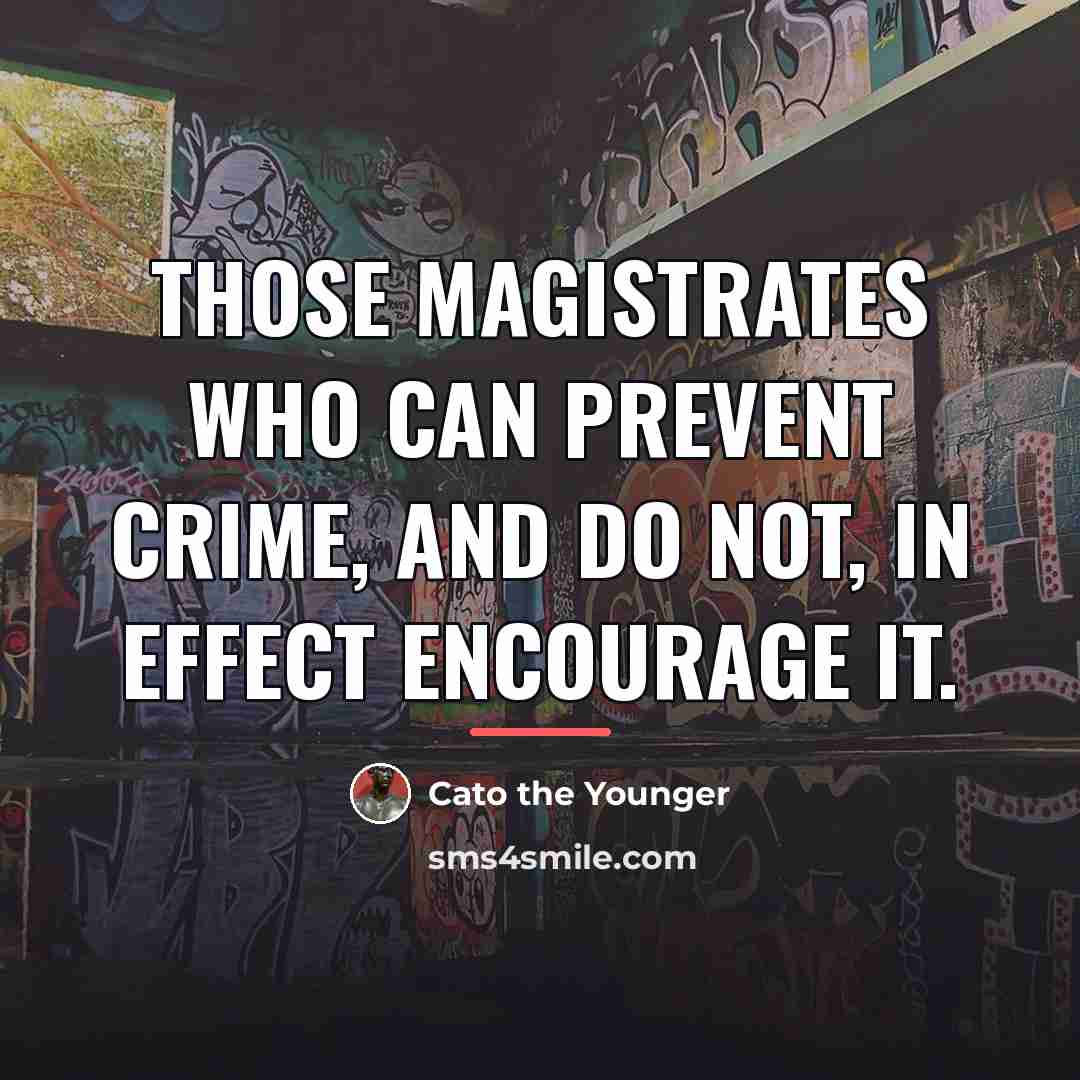 “Those magistrates who can prevent crime, and do not, in…” quote by Cato the Younger