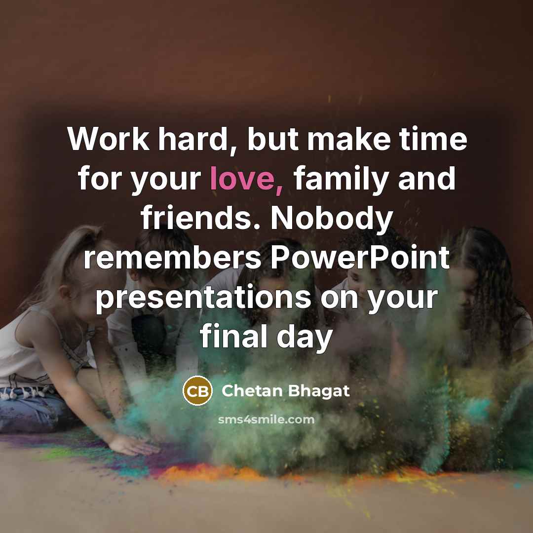 “Work hard, but make time for your love, family and…” quote by Chetan Bhagat