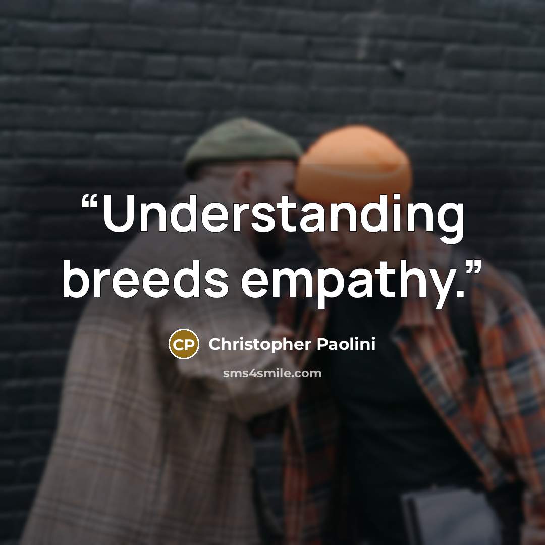“Understanding breeds empathy.” quote by Christopher Paolini
